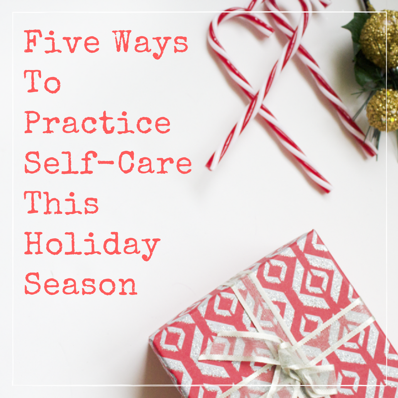 Five Ways To PracticeSelf-Care This Holiday Season
